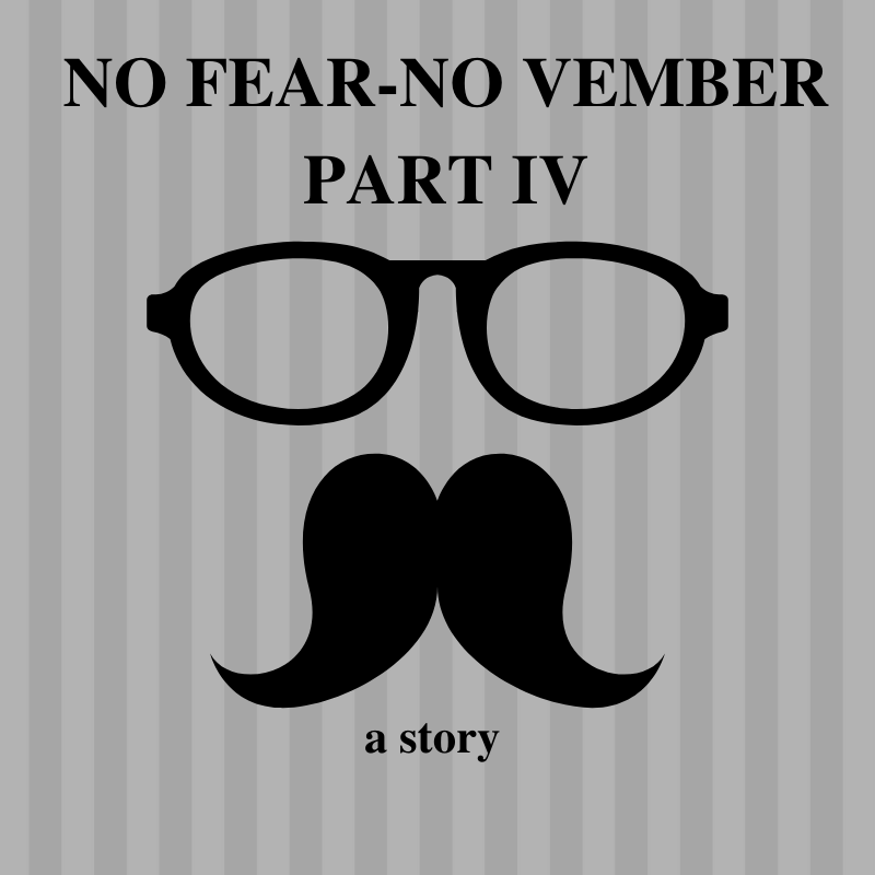 No Fear-No Vember Part IV